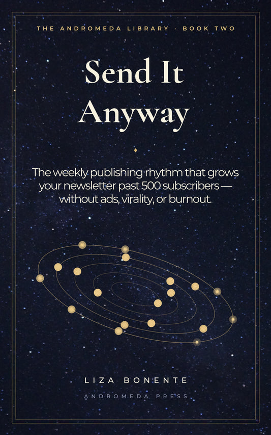 Send It Anyway- The weekly publishing rhythm that grows your newsletter past 500 subscribers — without ads, virality, or burnout